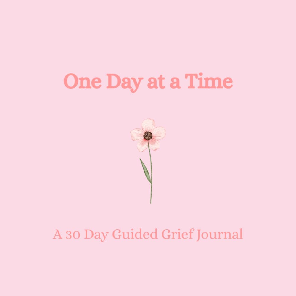One Day at a Time: A 30-Day Guided Grief Journal for Healing, Reflection, and Moving Forward After Loss