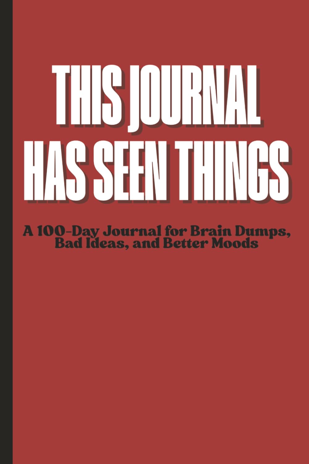 This Journal Has Seen Things: A 100 Day Guide (with Optional Prompts) for brain dumps, bad ideas, and better moods