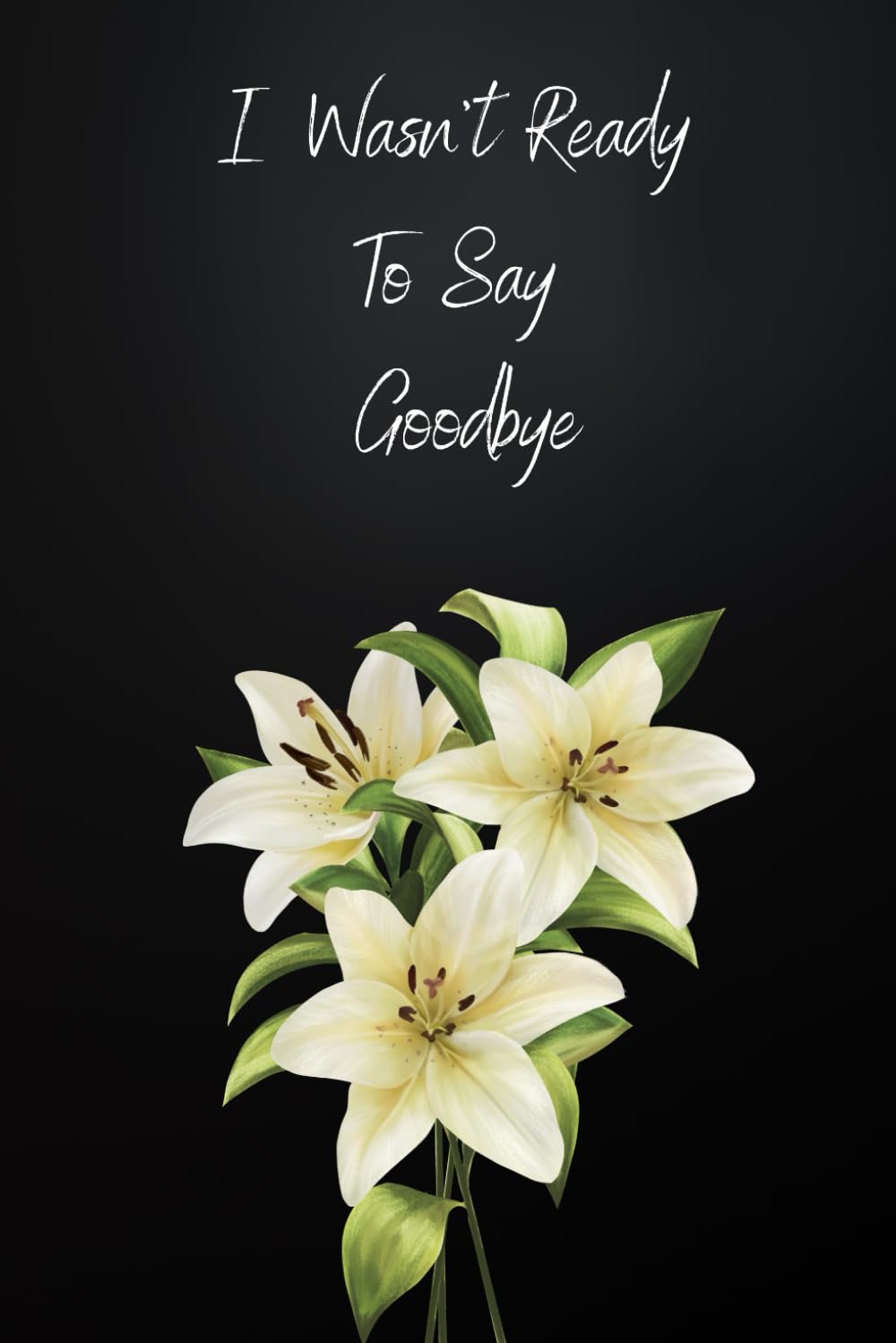 Grief Journal i wasn't ready to say goodbye.: Lilly Themed