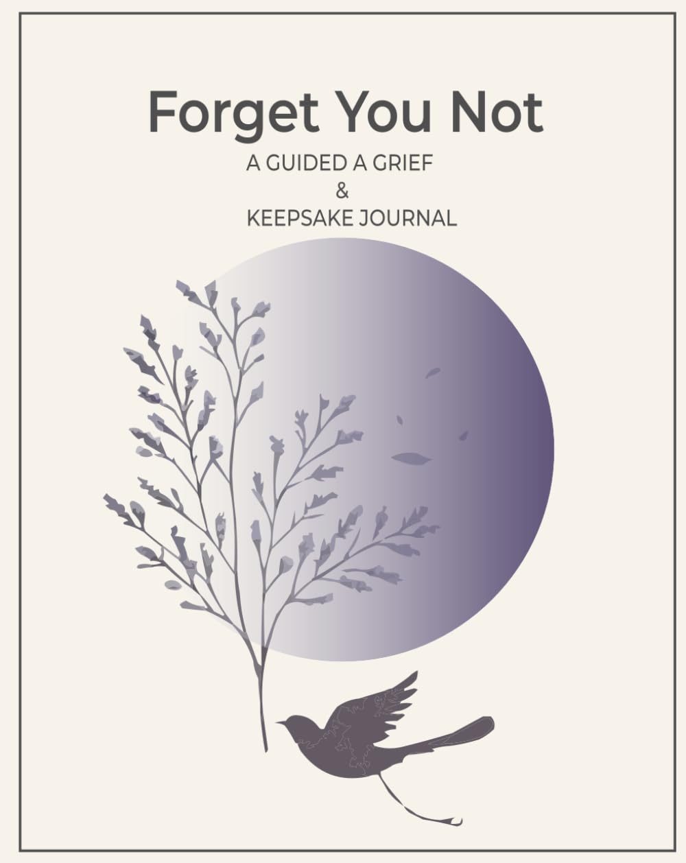 Forget You Not: A Guided Grief Journal & Keepsake for Navigating Life Through Loss