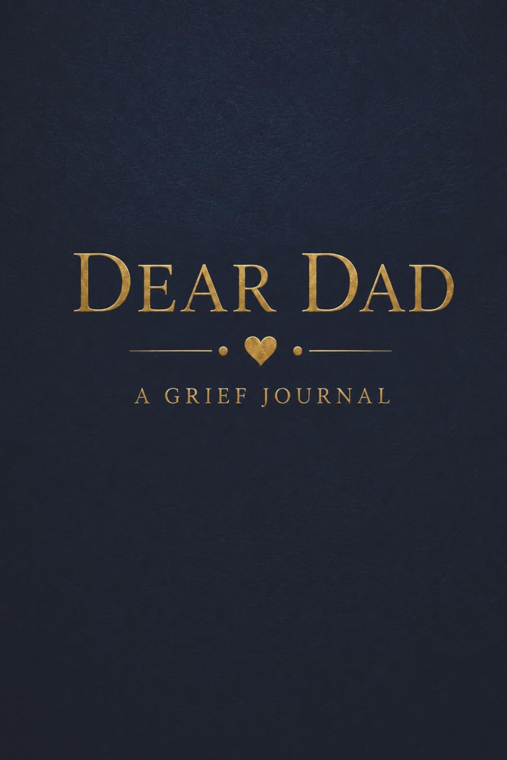 Dear Dad A Grief Journal: Gentle Prompts for Healing, Reflection, and Honoring the Memory of Your Father for Teens and Adults