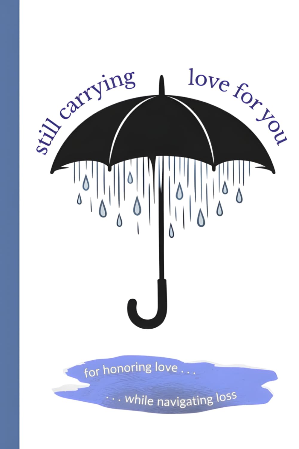 Sill Carrying Love For You: Guided Grief Journal to Process Loss, Honor Memories, and Navigate Healing