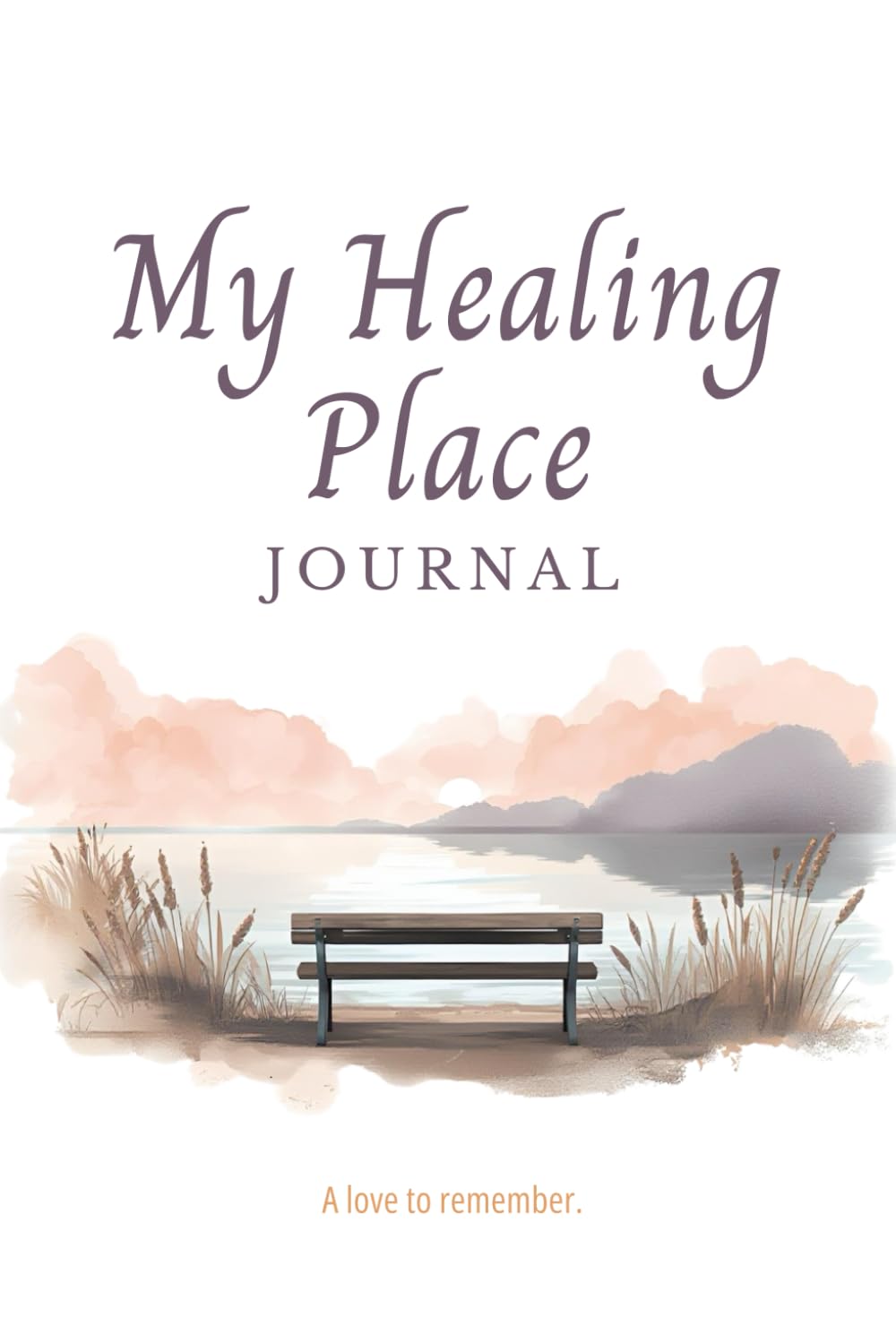 My Healing Place Journal: A Guided Grief Journal for Healing After the Loss of a Loved One | Gentle Prompts for Remembering, Reflecting, and Finding Comfort Through Writing