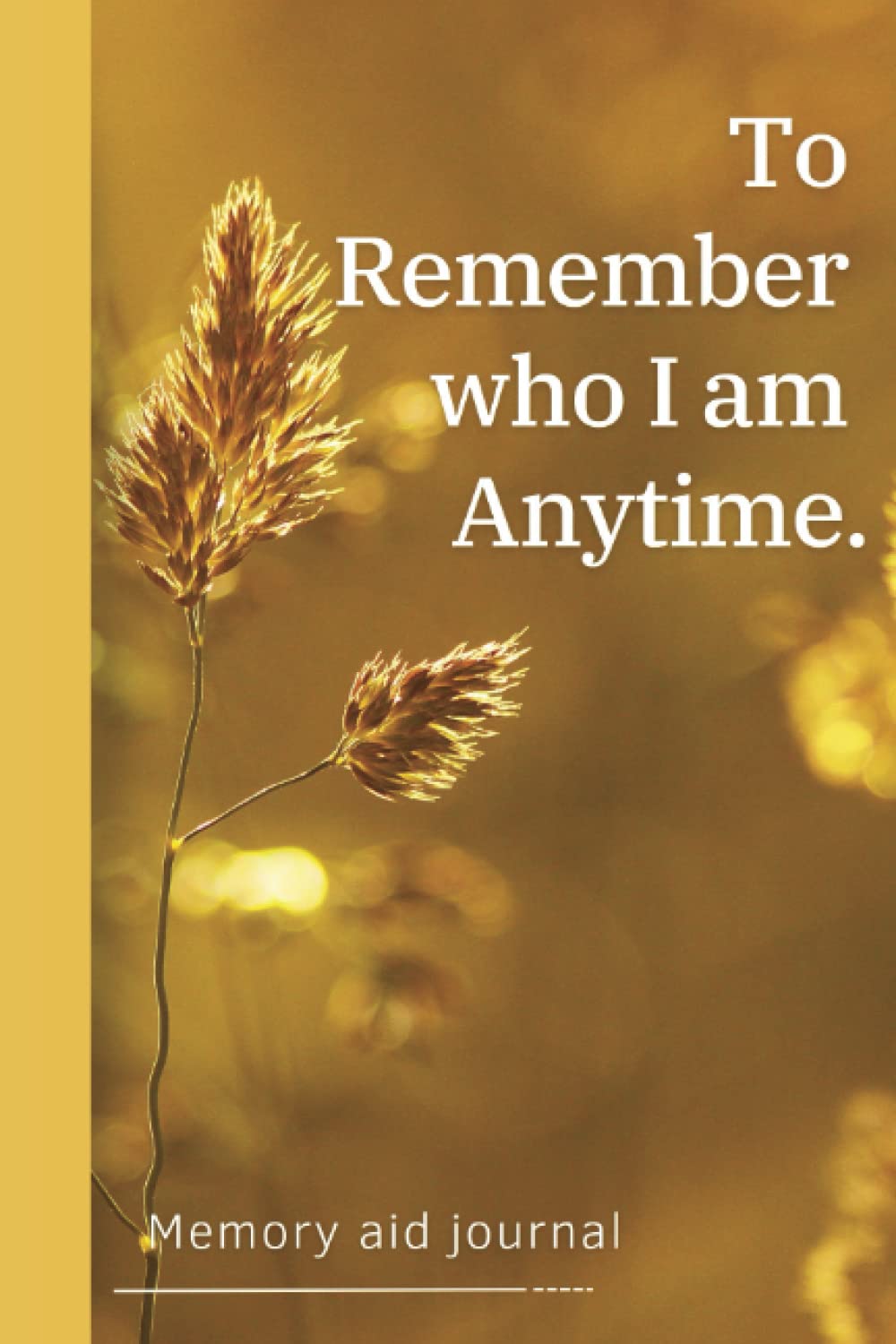 To remember who I am Anytime : 100 pages memory aid journal , ideal journal for dementia and Alzheimers patients , notebook for forgetful people , ... help against amnesia , help for memory loss