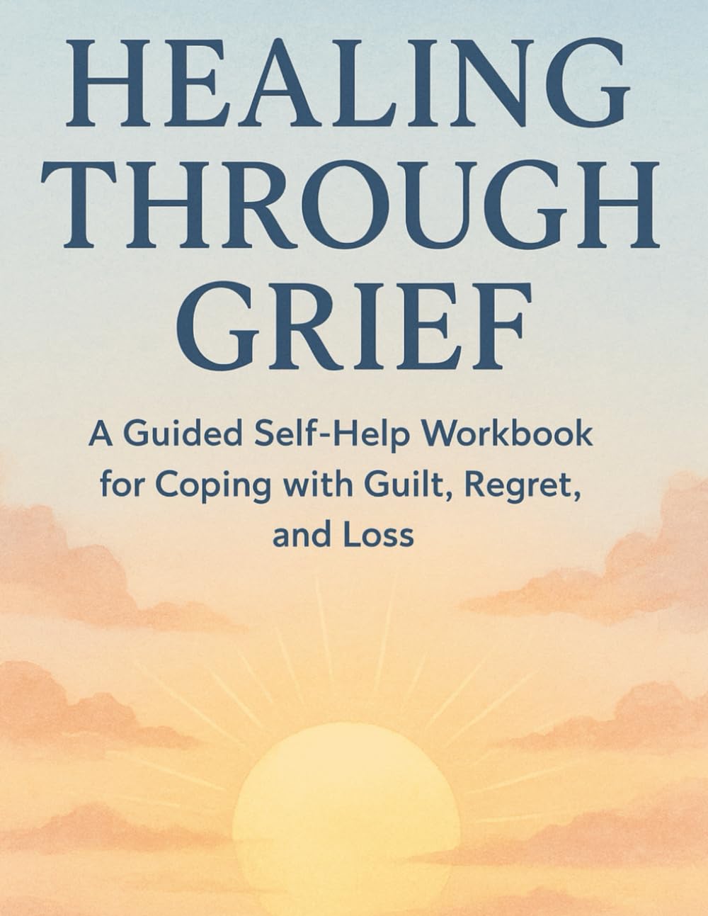 Healing Through Grief: A Guided Self Help Workbook for Coping with Guilt, Regret and Loss | Finding Peace Journal | Forgiveness Notebook