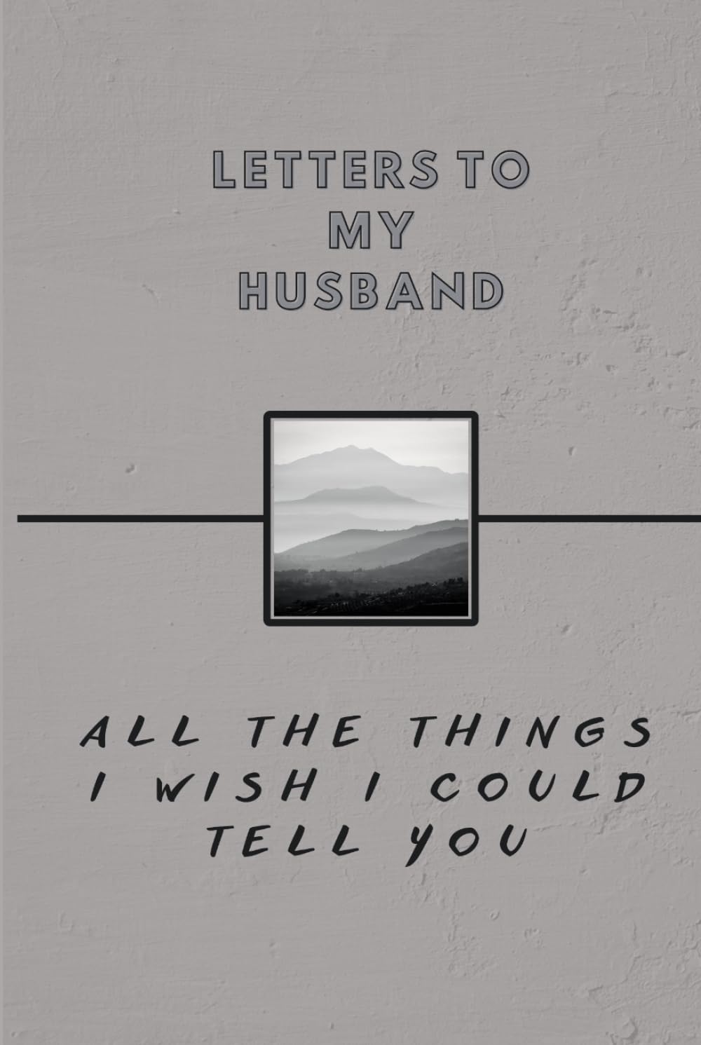 Letters To My Husband- All The Things I Wish I Could Tell You: Memorial Sympathy Gifts for Loss of Loved One, Bereavement, Sorry For Your Loss Gifts