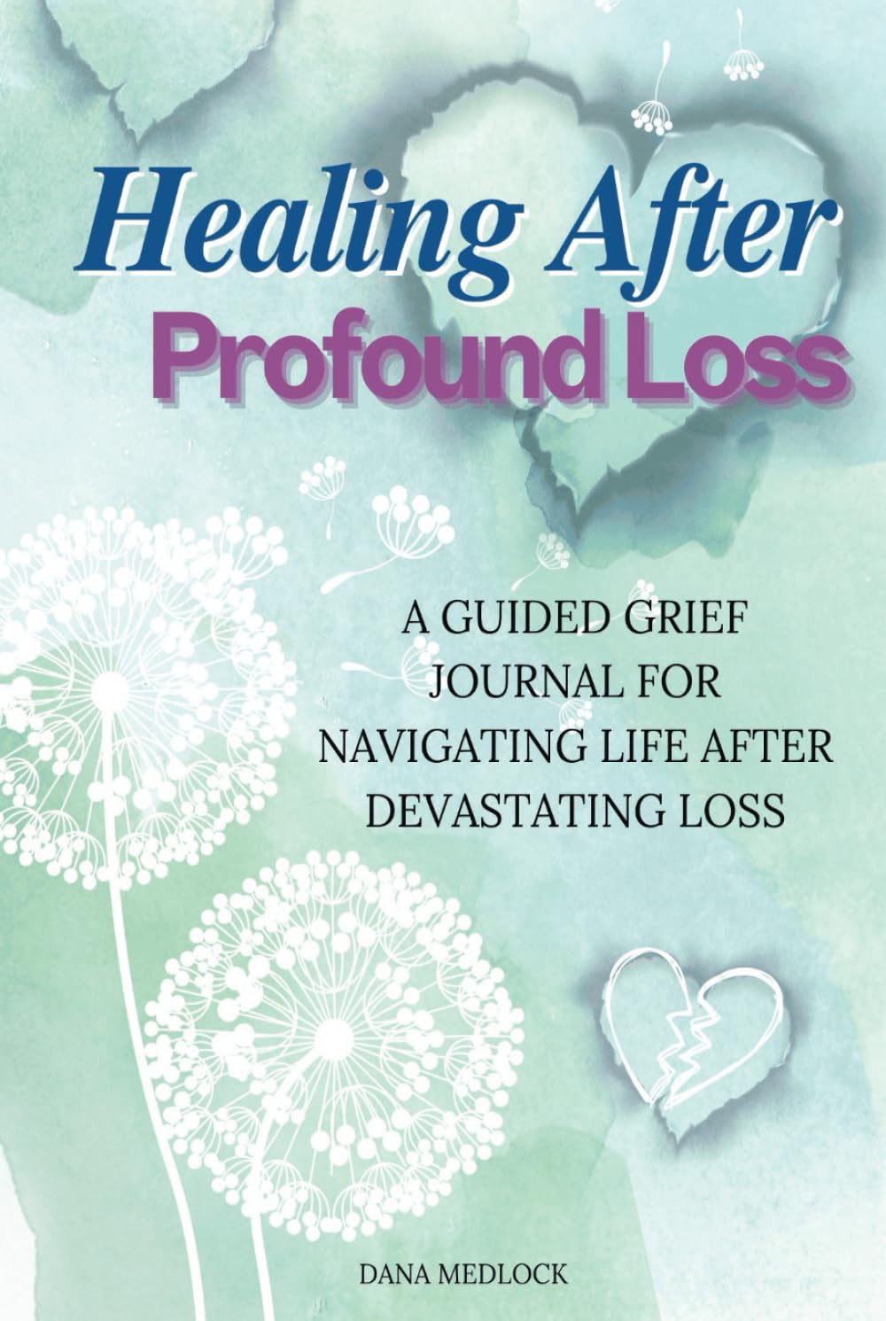 Healing After Profound Loss: A Guided Grief Journal for Navigating Life After Devastating Loss