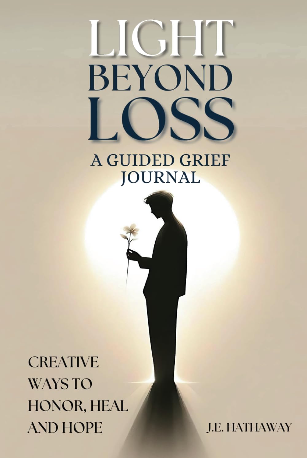 Light Beyond Loss: A Guided Grief Journal: Creative Ways to Heal, Honor, and Hope