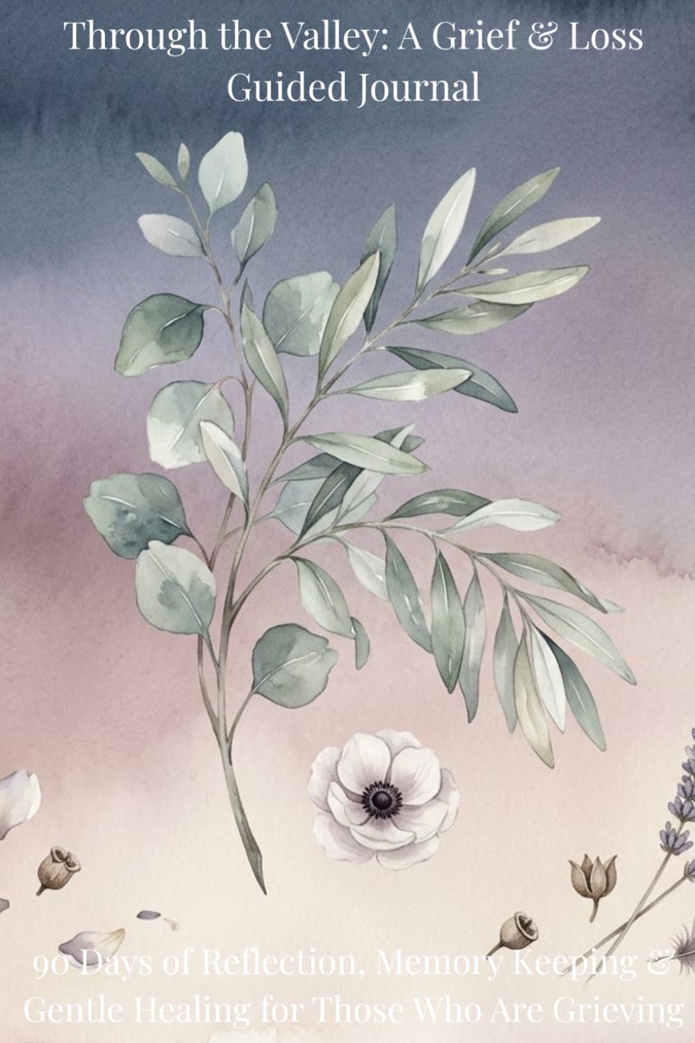 Through the Valley: A Grief & Loss Guided Journal: 90 Days of Reflection, Memory Keeping & Gentle Healing for Those Who Are Grieving