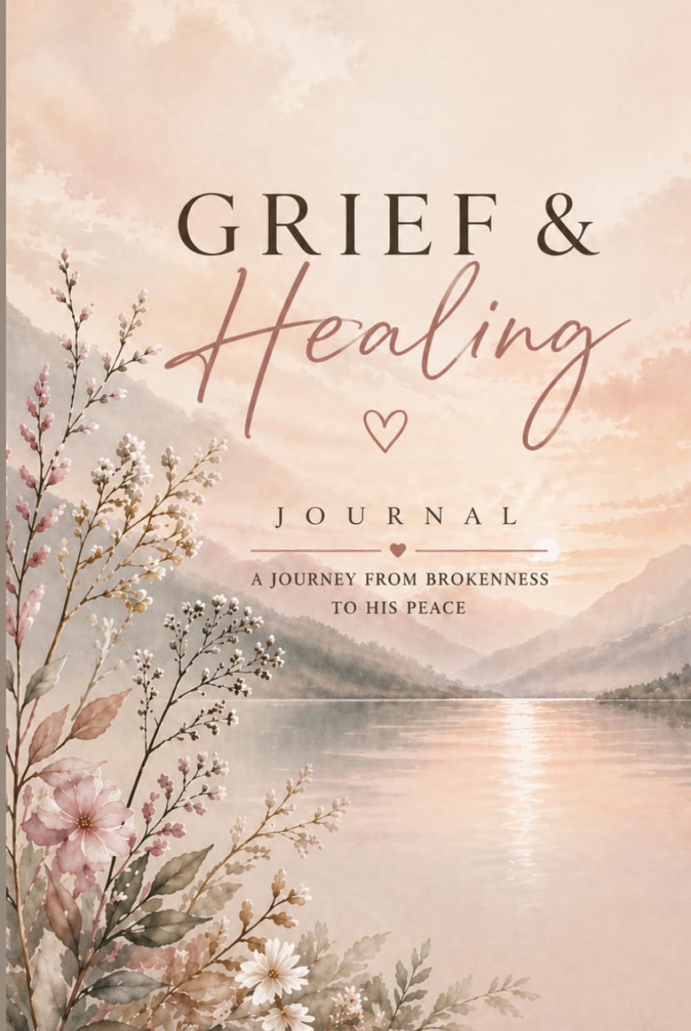 Grief & Healing: A Faith-Based Journal for Loss, Reflection, and Hope