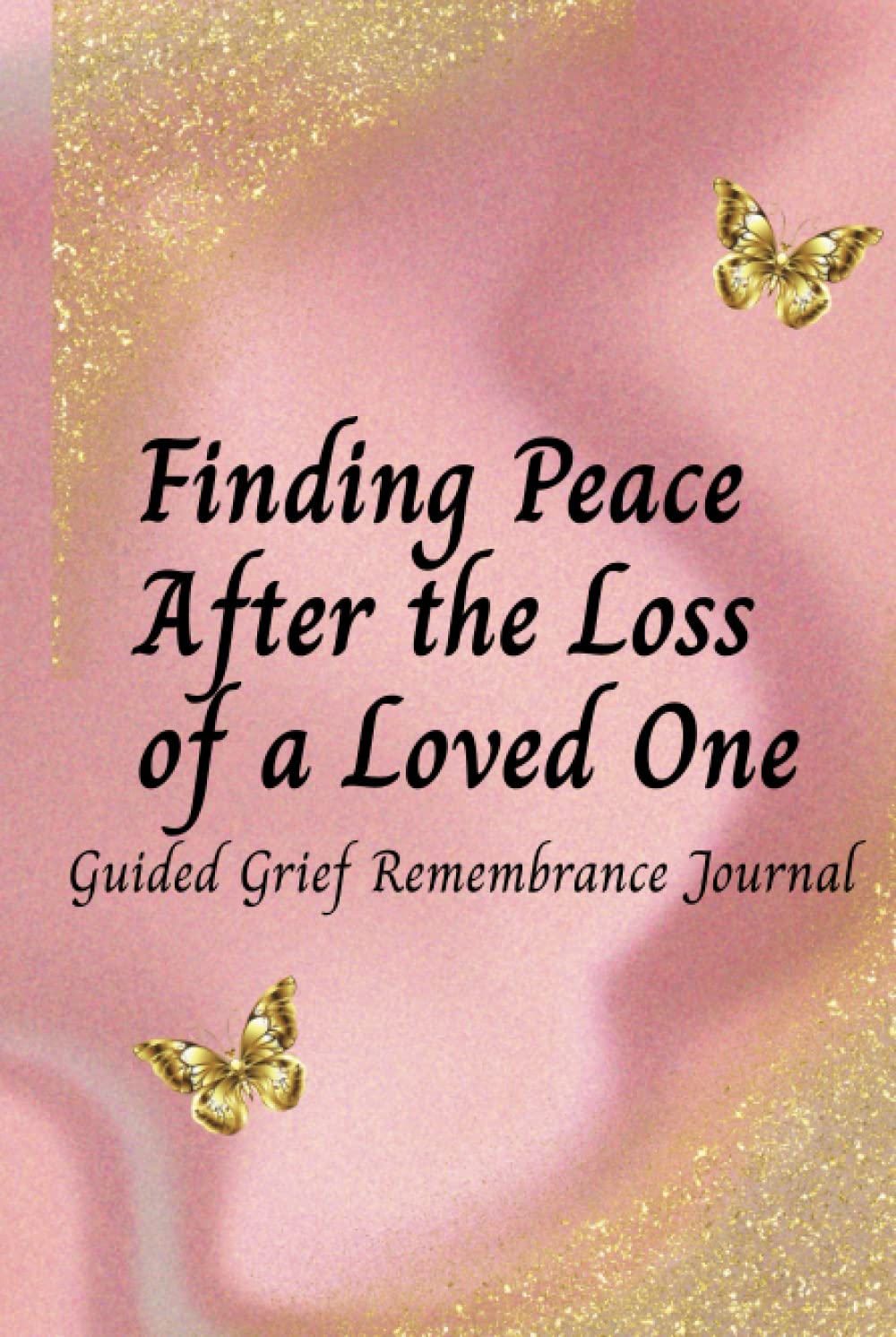 Finding Peace After the Loss of a Loved One: Guided Grief Remembrance Journal