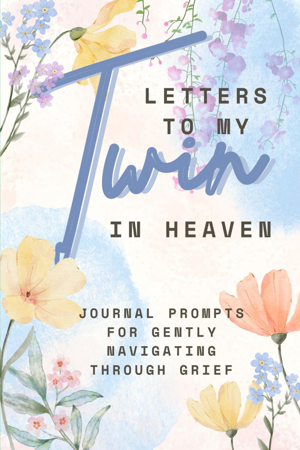 Letters To My Twin in Heaven: Journal Prompts for Navigating Through Grief: Remembering Your Twin, and Healing Through Writing and Keeping Their Memory Alive