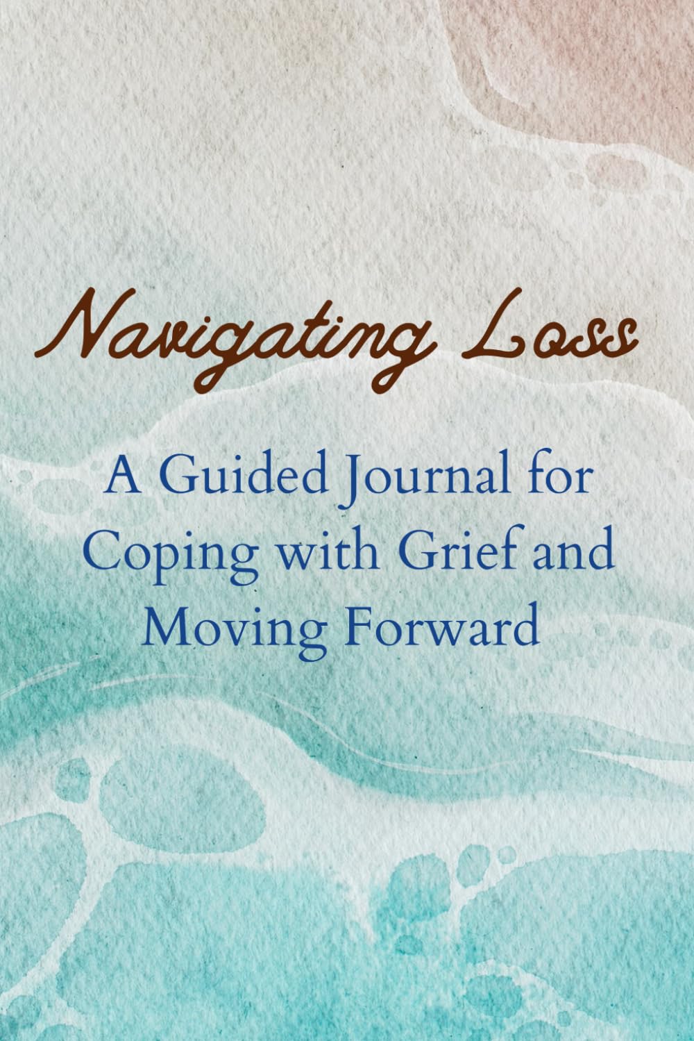 Navigating Loss: A Guided Journal for Coping with Grief and Moving Forward