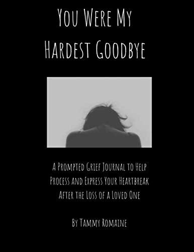 You Were My Hardest Goodbye: A Prompt Journal to Help Process and Express Your Grief and Heartbreak After the Loss of a Loved One (Memorial/Mourning/Grief/Death)