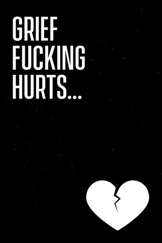 Grief Fucking Hurts: Grief Journal for working through the loss of a loved one. 6 x 9 lined journal. 150 pages.