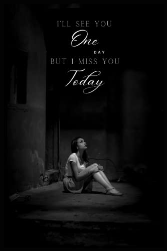 I'll See You One Day But I Miss You Today! Letters to Loved One In Heaven: Grief Journal, Remembrance Notebook for Loss of Loved One, Grief Recovery ... Friend, Family or Child Gift: Grief Journal