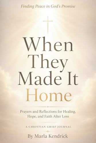 When They Made It Home: A Christian Grief Journal with Prayers and Reflections for Finding Peace, Hope, and Healing After Loss