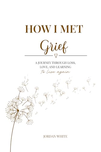 How I Met Grief: A Journey Through Loss, Love, and Learning How to Live Again