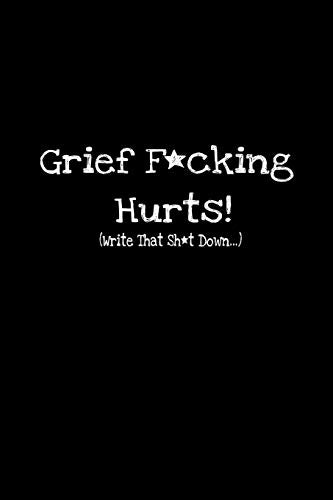 Grief F*cking Hurts (Write That Sh*t Down…): Grief Recovery Journal For Processing Grieving, Mourning And Loss (Blank, Lined |Black Edition)