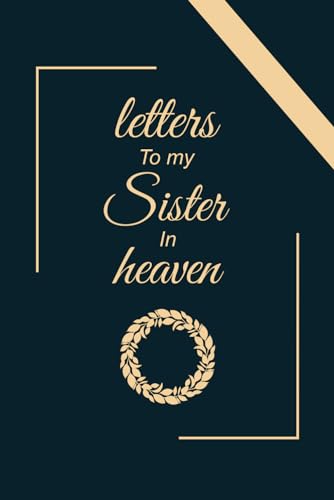 Letters to my sister in heaven: grief journal for loss of sister,for young kids, teens, adult children, men, women healing from the Loss of sister: remembrance notebook gift: sympathy gift