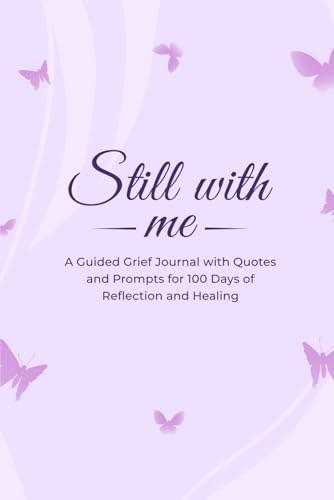 Still With Me: A Guided Grief Journal for Healing, Reflection & Emotional Release | 100 Days of Quotes and Prompts to Remember, Process Loss & Move Forward