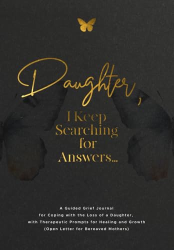 Daughter, I Keep Searching for Answers...: A Guided Grief Journal for Coping with the Loss of a Daughter, with Therapeutic Prompts for Healing and Growth (Open Letter for Bereaved Mothers)
