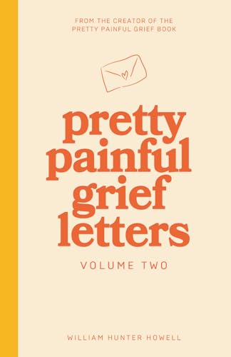 Pretty Painful Grief Letters: Volume 2 - For the hurt, anger, guilt, sadness, and love left behind.