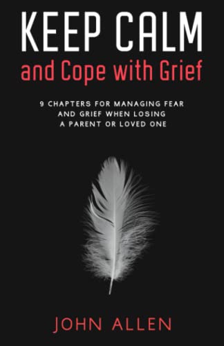 Keep Calm and Cope With Grief: 9 Chapters for Managing Fear and Grief When Losing a Parent or Loved One