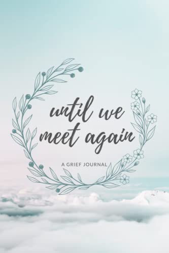 Until We Meet Again: A Grief Journal/Notebook Guided with Prompts to Write & Record Feelings of Losing a Loved One (6"x9", 100 pg)