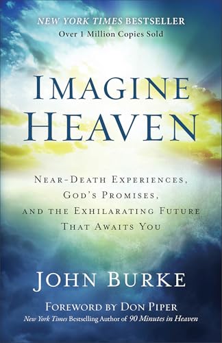 Imagine Heaven: Near-Death Experiences, God's Promises, and the Exhilarating Future That Awaits You | A Spiritual Exploration of Life, Purpose, and Eternal Hope in the Face of Death and Grief