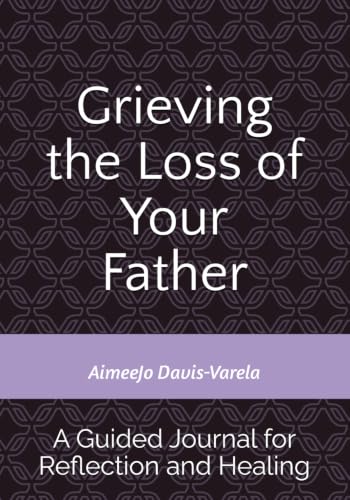 Grieving the Loss of Your Father: A Guided Journal for Reflection and Healing