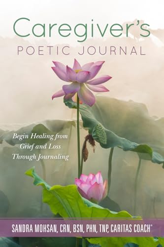 Caregiver’s Poetic Journal: Begin Healing from Grief and Loss Through Journaling