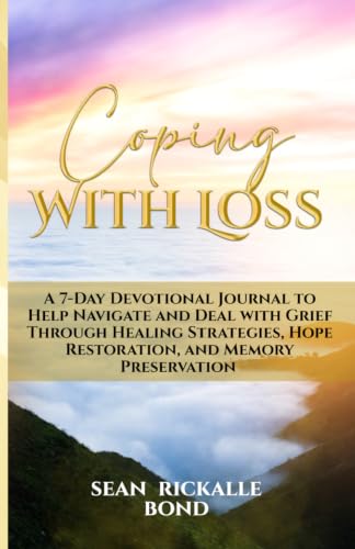 Coping With Loss: A 7-Day Devotional Journal to Help Navigate and Deal with Grief Through Healing Strategies, Hope Restoration, and Memory Preservation