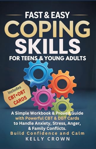 FAST AND EASY COPING SKILLS For Teens & Young Adults: A Simple Workbook and Proven Guide with Powerful CBT & DBT Cards. Handle Anxiety, Stress, Anger, ... Life Skills for Teens & Young Adults)