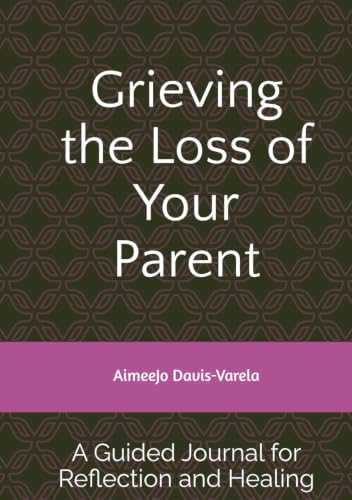 Grieving the Loss of Your Parent: A Guided Journal for Reflection and Healing