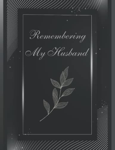 Remembering My Husband Memorial Keepsake Journal: An Elegant Book To Treasure Memories After Losing A Life Partner.