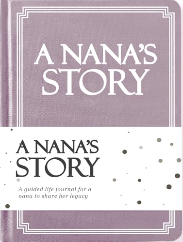 Nana's Life Story Journal (Hardcover): A Meaningful Keepsake for Nana to Share Her Journey and Memories, Book Includes 250+ Prompt Questions, Sentimental Gifts for Mother's Day, Birthday & Christmas - style: Nana Life Story Journal