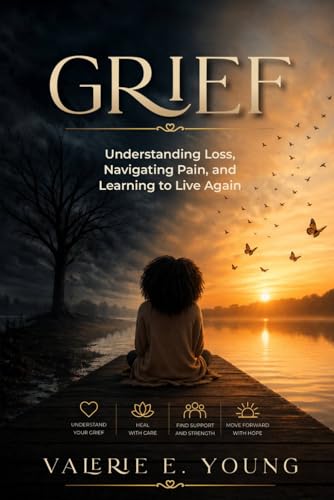 GRIEF: Understanding Loss, Navigating Pain, and Learning to Live Again