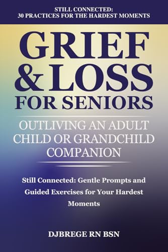 Grief & Loss for Seniors: Outliving an Adult Child or Grandchild Companion: Still Connected: Gentle Prompts and Guided Exercises for Your Hardest Moments