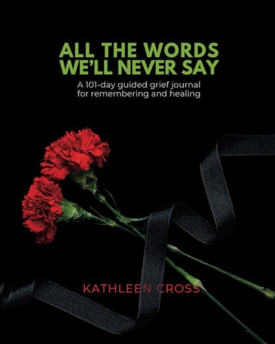 All the Words We'll Never Say: A 101-Day Guided Grief Journal for Remembering and Healing