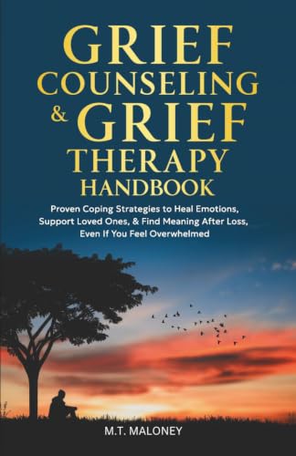 Grief Counseling & Grief Therapy Handbook: Proven Coping Strategies to Heal Emotions, Support Loved Ones, & Find Meaning After Loss, Even If You Feel Overwhelmed
