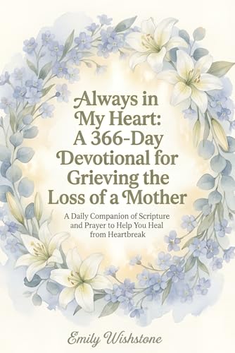 Always in My Heart: A 366-Day Devotional for Grieving the Loss of a Mother: A Daily Companion of Scripture and Prayer to Help You Heal from Heartbreak (Devotional Books For Loss Of The Loved One)