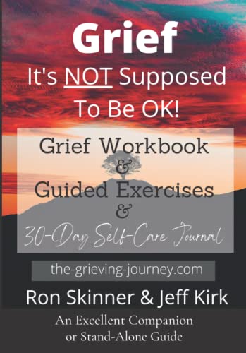Grief, It's NOT Supposed To Be OK!: Grief Workbook and Guided Exercises and 30-Day Self Care Journal
