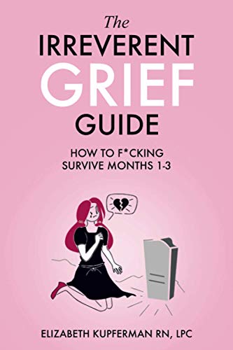 The Irreverent Grief Guide: How to F*cking Survive Months 1-3