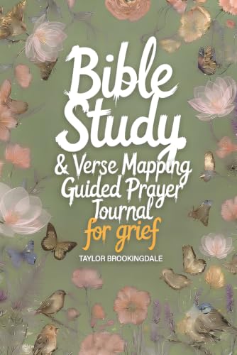 BIBLE STUDY FOR GRIEF & LOSS: VERSE MAPPING & 52-WEEK GUIDED PRAYER BOOK FOR HEALING, HOPE & SCRIPTURE: Devotional Faith-Based Workbook with ... Mapping: Anchored in Grace Through Scripture)