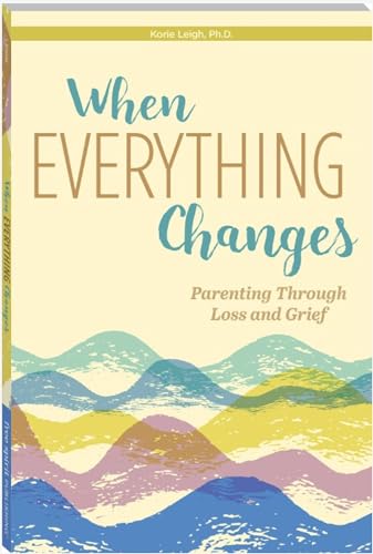 When Everything Changes: Parenting Through Loss and Grief (Free Spirit Parenting™)