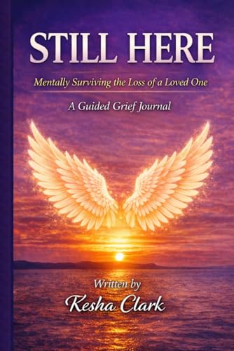 Still Here: Mentally Surviving the Loss of a Loved One: Guided Grief Journal for Healing, Reflection, and Emotional Recovery