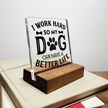 I Work Hard So My Dog Can Have a Better Life Home Office Desk Decor Acrylic Plaque Sign with Wooden Stand Gift for Dog Lover Owner Friend Cowoker Sister Women - style: Dog