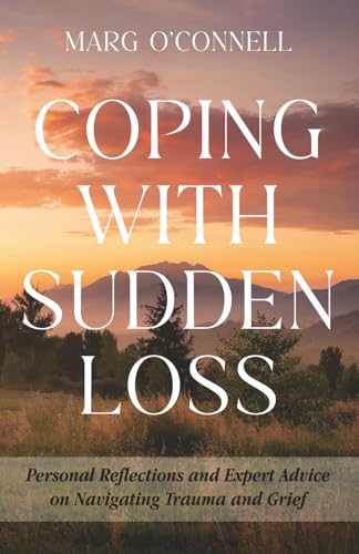 Coping with Sudden Loss: Personal Reflections and Expert Advice on Navigating Trauma and Grief