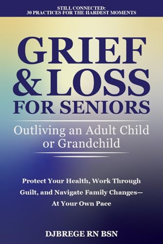 Grief & Loss for Seniors: Outliving an Adult Child or Grandchild: Protect Your Health, Work Through Guilt, and Navigate Family Changes—At Your Own Pace